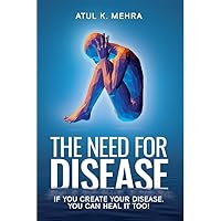 The Need for Disease: If you create your disease, you can heal it too! The Need for Disease: If you create your disease, you can heal it too! Kindle Paperback