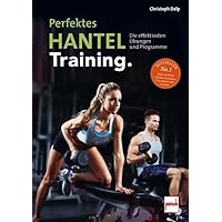 Perfektes Hanteltraining.: Die effektivsten Übungen und Programme Perfektes Hanteltraining.: Die effektivsten Übungen und Programme Paperback