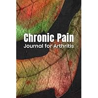 Chronic Pain Journal for Arthritis: A Guided Journal, Chronic Pain & Symptom Tracker, Neuropathy Pain & Symptom Tracker, Detailed Daily Pain ... Medication Log for Chronic Illness Management