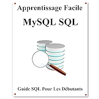 Apprentissage Facile MySQL SQL: Guide SQL pour les débutants (French Edition) Apprentissage Facile MySQL SQL: Guide SQL pour les débutants (French Edition) Kindle Paperback