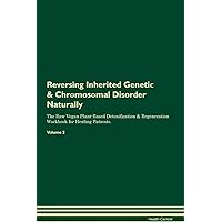 Reversing Inherited Genetic & Chromosomal Disorder Naturally The Raw Vegan Plant-Based Detoxification & Regeneration Workbook for Healing Patients. Volume 2