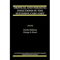 Tropical and Parasitic Infections in the Intensive Care Unit (Perspectives on Critical Care Infectious Diseases Book 9) Tropical and Parasitic Infections in the Intensive Care Unit (Perspectives on Critical Care Infectious Diseases Book 9) Kindle Hardcover Paperback
