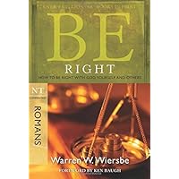 Be Right (Romans): How to Be Right with God, Yourself, and Others (The BE Series Commentary) Be Right (Romans): How to Be Right with God, Yourself, and Others (The BE Series Commentary) Paperback