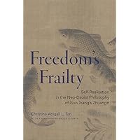 Freedom's Frailty: Self-Realization in the Neo-Daoist Philosophy of Guo Xiang's Zhuangzi (SUNY series in Chinese Philosophy and Culture) Freedom's Frailty: Self-Realization in the Neo-Daoist Philosophy of Guo Xiang's Zhuangzi (SUNY series in Chinese Philosophy and Culture) Kindle Hardcover