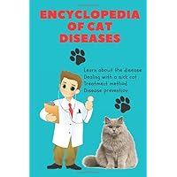 Encyclopedia Of Cat Diseases: A comprehensive guide in cat medicine, information about cat diseases, cat disease prevention, first aid, cat care Encyclopedia Of Cat Diseases: A comprehensive guide in cat medicine, information about cat diseases, cat disease prevention, first aid, cat care Paperback