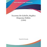 Tractatus De Gabellis, Regibus Hispaniae Debitis (1594) (English and Latin Edition) Tractatus De Gabellis, Regibus Hispaniae Debitis (1594) (English and Latin Edition) Hardcover Paperback