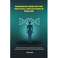 Harnessing Genetics for Practical Applications in Medicine: DISCOVER: MEDICAL ADVANCEMENTS, PERSONALIZED MEDICINE; ENHANCE PREVENTIVE CARE, AND ASSIST WITH INFORMED DECISIONMAKING