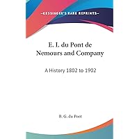 E. I. du Pont de Nemours and Company: A History 1802 to 1902 E. I. du Pont de Nemours and Company: A History 1802 to 1902 Hardcover Paperback