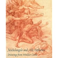 Michelangelo and His Influence: Drawings from Windsor Castle Michelangelo and His Influence: Drawings from Windsor Castle Hardcover Paperback