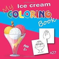 My ice cream coloring book: 27 ice cream coloring pictures | for girls and boys over 2 years old | size 8,25 x 8,25.
