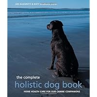 The Complete Holistic Dog Book: Home Health Care for Our Canine Companions The Complete Holistic Dog Book: Home Health Care for Our Canine Companions Paperback