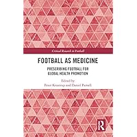 Football as Medicine: Prescribing Football for Global Health Promotion (Critical Research in Football) Football as Medicine: Prescribing Football for Global Health Promotion (Critical Research in Football) Kindle Hardcover Paperback