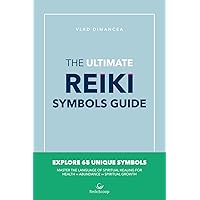 The Ultimate Reiki Symbols Guide: Master The Language Of Spiritual Healing For Health ∞ Abundance ∞ Spiritual Growth