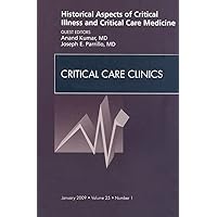 Historical Aspects of Critical Illness and Critical Care Medicine, An Issue of Critical Care Clinics (Volume 25-1) (The Clinics: Nursing, Volume 25-1) Historical Aspects of Critical Illness and Critical Care Medicine, An Issue of Critical Care Clinics (Volume 25-1) (The Clinics: Nursing, Volume 25-1) Hardcover