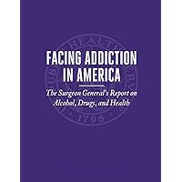 Facing Addiction in America: The Surgeon General's Report on Alcohol, Drugs, and Health Facing Addiction in America: The Surgeon General's Report on Alcohol, Drugs, and Health Paperback