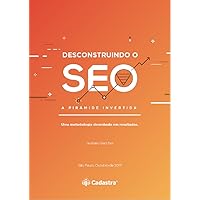 Desconstruindo o SEO - A Pirâmide Invertida: Uma metodologia desenhada em resultados (Portuguese Edition) Desconstruindo o SEO - A Pirâmide Invertida: Uma metodologia desenhada em resultados (Portuguese Edition) Kindle