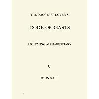 The Doggerel Lover's Book of Beasts. A Rhyming Alphabestiary. The Doggerel Lover's Book of Beasts. A Rhyming Alphabestiary. Kindle