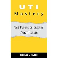 UTI Mastery:: The Future of Urinary Tract Health UTI Mastery:: The Future of Urinary Tract Health Kindle Paperback