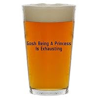 Gosh Being A Princess Is Exhausting - Beer 16oz Pint Glass Cup