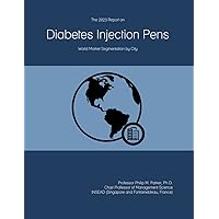The 2023 Report on Diabetes Injection Pens: World Market Segmentation by City The 2023 Report on Diabetes Injection Pens: World Market Segmentation by City Paperback
