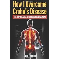 How I Overcame Crohn's Disease: My Diet, Supplements, And Lifestyle Strategies To Beat Crohn's Disease And Take Back Your Life How I Overcame Crohn's Disease: My Diet, Supplements, And Lifestyle Strategies To Beat Crohn's Disease And Take Back Your Life Paperback