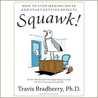 Squawk!: How To Stop Making Noise and Start Getting Results Squawk!: How To Stop Making Noise and Start Getting Results Audible Audiobook Hardcover MP3 CD