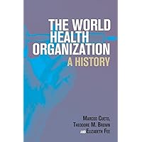 The World Health Organization: A History (Global Health Histories) The World Health Organization: A History (Global Health Histories) Paperback Kindle Hardcover
