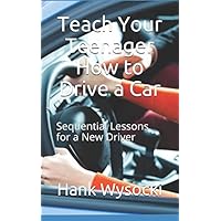 Teach Your Teenager How to Drive a Car: Sequential Lessons for a New Driver (Learn to Drive) Teach Your Teenager How to Drive a Car: Sequential Lessons for a New Driver (Learn to Drive) Paperback Kindle Audible Audiobook