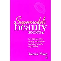 Supermodels' Beauty Secrets: Hot Tips for Style, Beauty, and Fashion from the World's Top Models Supermodels' Beauty Secrets: Hot Tips for Style, Beauty, and Fashion from the World's Top Models Paperback