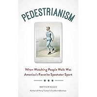 Pedestrianism: When Watching People Walk Was America's Favorite Spectator Sport Pedestrianism: When Watching People Walk Was America's Favorite Spectator Sport Paperback Kindle Hardcover