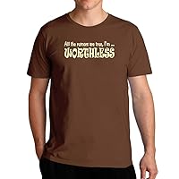 All The Rumors are True, I am Worthless T-Shirt