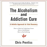 The Alcoholism and Addiction Cure: A Holistic Approach to Total Recovery The Alcoholism and Addiction Cure: A Holistic Approach to Total Recovery Audible Audiobook Paperback Kindle Hardcover