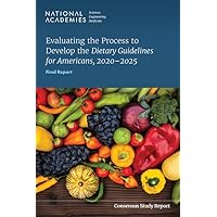 Evaluating the Process to Develop the Dietary Guidelines for Americans, 2020-2025: Final Report (Consensus Study Report) Evaluating the Process to Develop the Dietary Guidelines for Americans, 2020-2025: Final Report (Consensus Study Report) Paperback Kindle