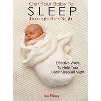 Baby Sleep Training: How To Get Your Baby To Sleep Through The Night Baby Sleep Training: How To Get Your Baby To Sleep Through The Night Kindle