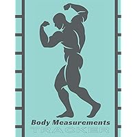 Body Measurements Tracker: Easy to Use Workbook for Monitoring Weight Loss and Body Size, Record Weight Loss For Diet, Fitness Gift for Men & Women, Keep Track Of Progress Notebook