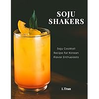Soju Shakers: 35 Korean-Inspired Cocktail Recipes: Crafting Soju Cocktails with Authentic Korean Flavors for Enthusiasts Soju Shakers: 35 Korean-Inspired Cocktail Recipes: Crafting Soju Cocktails with Authentic Korean Flavors for Enthusiasts Kindle Paperback Hardcover