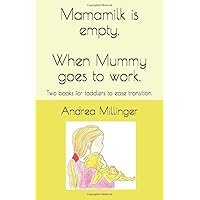 Mamamilk is empty/When Mummy goes to work: Two books for toddlers to ease transitions Mamamilk is empty/When Mummy goes to work: Two books for toddlers to ease transitions Paperback Kindle