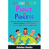 My Obedient Prince & Princess: the most effective stratgies to helping children develop self-discipline, success and overcome difficulties