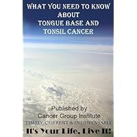 What You Need to Know About Tongue and Tonsil Cancer - It's Your Life, Live It! What You Need to Know About Tongue and Tonsil Cancer - It's Your Life, Live It! Kindle Paperback