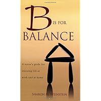 B Is for Balance: A Nurse's Guide for Enjoying Life at Work and at Home B Is for Balance: A Nurse's Guide for Enjoying Life at Work and at Home Paperback Mass Market Paperback