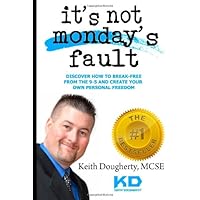 It?s Not Monday?s Fault: Discover How To Break-Free From The 9-5 And Create Your Own Personal Freedom (Make Money Online) It?s Not Monday?s Fault: Discover How To Break-Free From The 9-5 And Create Your Own Personal Freedom (Make Money Online) Paperback