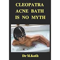 Cleopatra Acne Bath is No Myth: How to Cure Acne and Get the Beauty of a Supermodel in Amazing step by step scientific proven diet and skin program (For Teens) Cleopatra Acne Bath is No Myth: How to Cure Acne and Get the Beauty of a Supermodel in Amazing step by step scientific proven diet and skin program (For Teens) Paperback