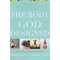The Body God Designed: How to love the body you’ve got while you get the body you want The Body God Designed: How to love the body you’ve got while you get the body you want Paperback Kindle