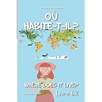 Où Habite-t-Il? : Where Does It Live? (FRENCH LIBRARY: DUAL LANGUAGE BOOKS FOR BEGINNERS Book 62)