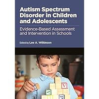 Autism Spectrum Disorder in Children and Adolescents: Evidence-Based Assessment and Intervention in Schools Autism Spectrum Disorder in Children and Adolescents: Evidence-Based Assessment and Intervention in Schools Kindle Hardcover