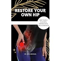 RESTORE YOUR OWN HIP : A step by step guide on how to rapidly relieve hip pain RESTORE YOUR OWN HIP : A step by step guide on how to rapidly relieve hip pain Kindle Paperback