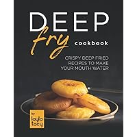 Deep Fry Cookbook: Crispy Deep Fried Recipes to Make Your Mouth Water Deep Fry Cookbook: Crispy Deep Fried Recipes to Make Your Mouth Water Paperback Kindle
