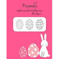 Pisanki, kolorowanka wielkanocna dla dzieci: Pomóż króliczkowi kolorować wilekanocne jajka, 32 strony zabawy. (Polish Edition)