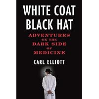 White Coat, Black Hat: Adventures on the Dark Side of Medicine White Coat, Black Hat: Adventures on the Dark Side of Medicine Paperback Kindle Hardcover