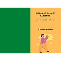 Diets for cancer patients : Having a good diet plan Diets for cancer patients : Having a good diet plan Kindle Paperback